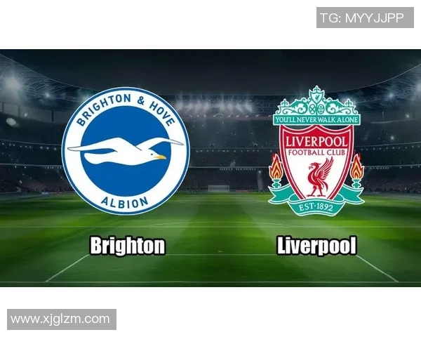 布赖顿对阵利物浦精彩直播全程回顾与赛后分析